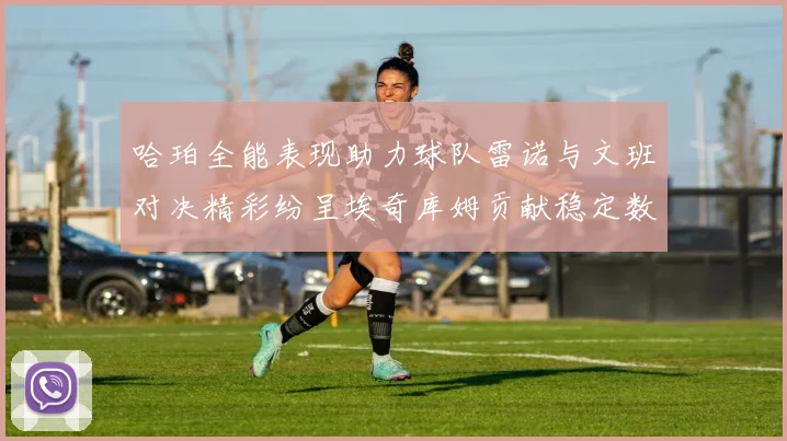哈珀全能表现助力球队雷诺与文班对决精彩纷呈埃奇库姆贡献稳定数据