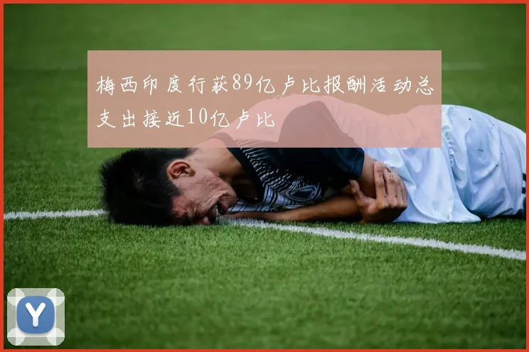 梅西印度行获89亿卢比报酬活动总支出接近10亿卢比