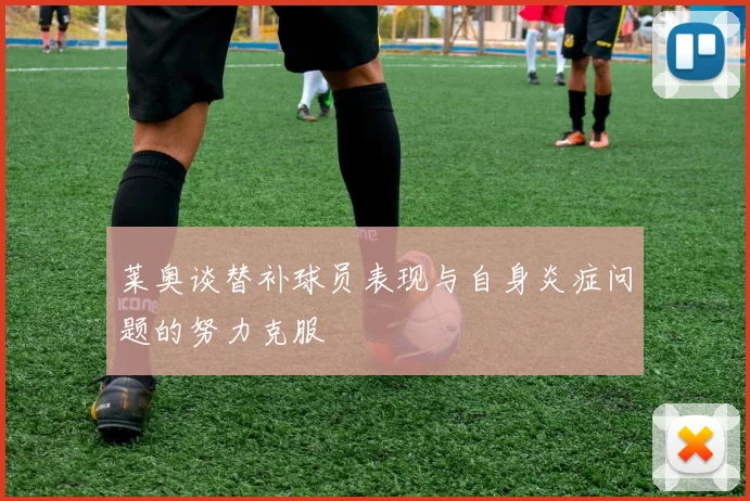 莱奥谈替补球员表现与自身炎症问题的努力克服