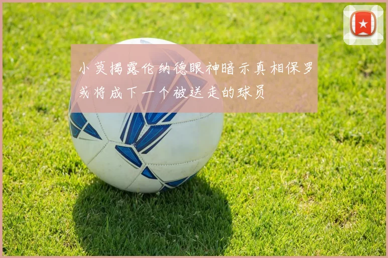 小莫揭露伦纳德眼神暗示真相保罗或将成下一个被送走的球员